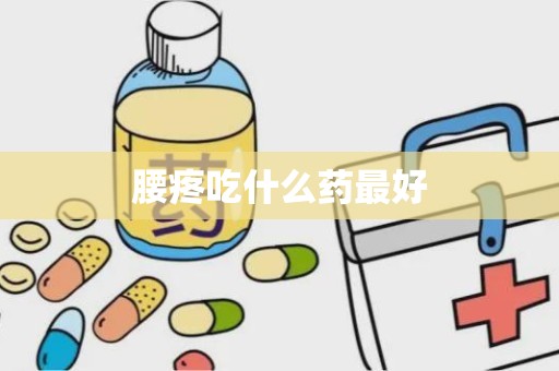 腰疼吃什么药最好