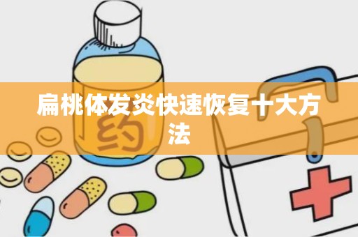 扁桃体发炎快速恢复十大方法