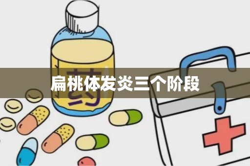 扁桃体发炎三个阶段