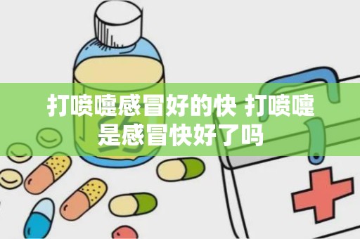 打喷嚏感冒好的快 打喷嚏是感冒快好了吗