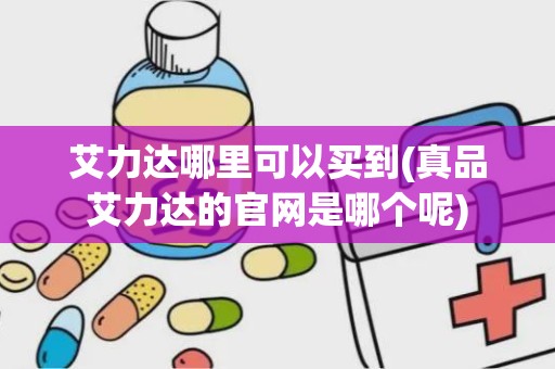 艾力达哪里可以买到(真品艾力达的官网是哪个呢)