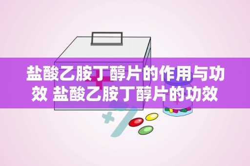 盐酸乙胺丁醇片的作用与功效 盐酸乙胺丁醇片的功效与作用有哪些