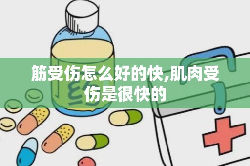 筋受伤怎么好的快,肌肉受伤是很快的