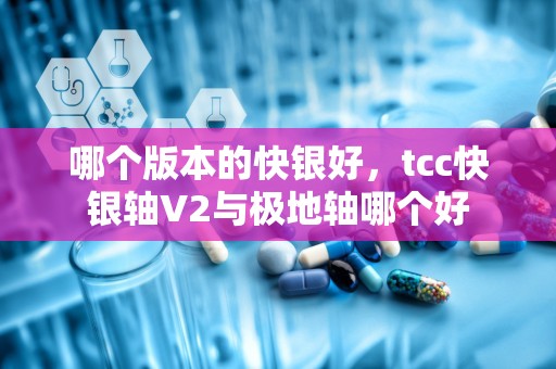 哪个版本的快银好，tcc快银轴V2与极地轴哪个好