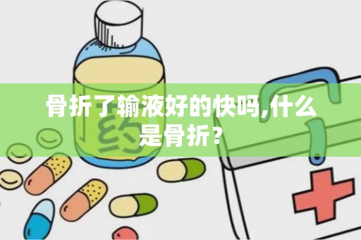 骨折了输液好的快吗,什么是骨折？