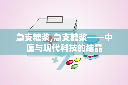 急支糖浆,急支糖浆——中医与现代科技的结晶