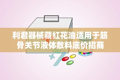 利君器械藏红花油适用于筋骨关节液体敷料底价招商