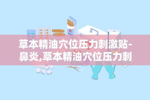 草本精油穴位压力刺激贴-鼻炎,草本精油穴位压力刺激贴——鼻炎患者的福音