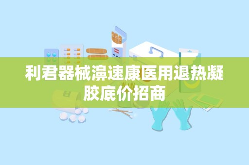 利君器械濞速康医用退热凝胶底价招商