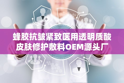 蜂胶抗皱紧致医用透明质酸皮肤修护敷料OEM源头厂家