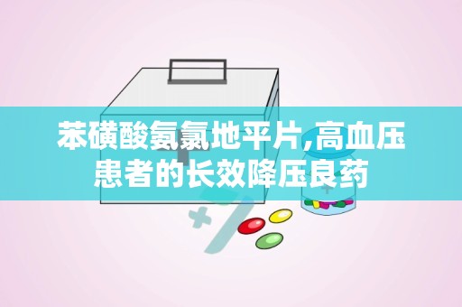 苯磺酸氨氯地平片,高血压患者的长效降压良药