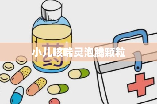 小儿咳喘灵泡腾颗粒