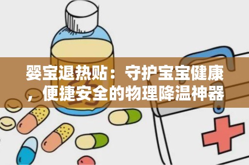 婴宝退热贴：守护宝宝健康，便捷安全的物理降温神器